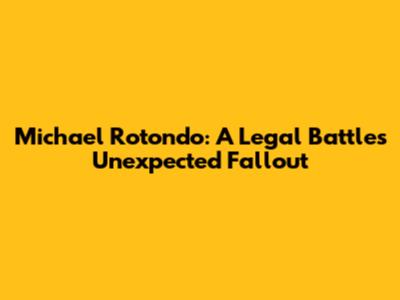 Michael Rotondo: A Legal Battle's Unexpected Fallout