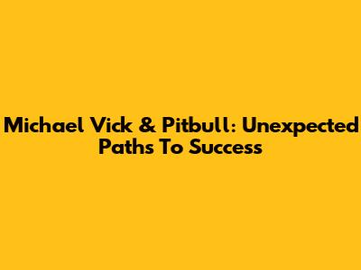 Michael Vick & Pitbull: Unexpected Paths To Success