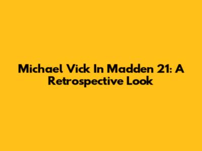 Michael Vick In Madden 21: A Retrospective Look