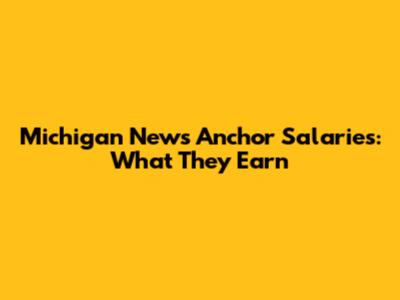 Michigan News Anchor Salaries: What They Earn