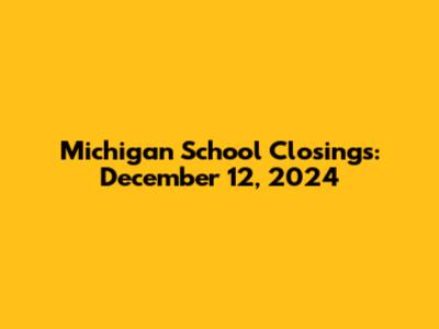 Michigan School Closings: December 12, 2024