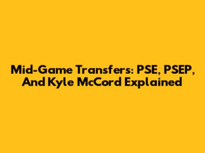 Mid-Game Transfers: PSE, PSEP, And Kyle McCord Explained