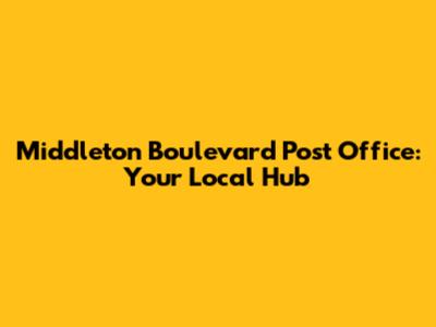 Middleton Boulevard Post Office: Your Local Hub