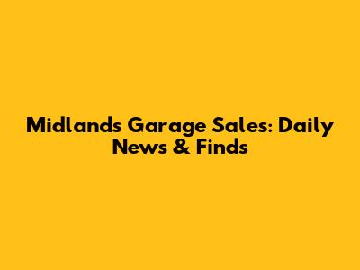 Midlands Garage Sales: Daily News & Finds