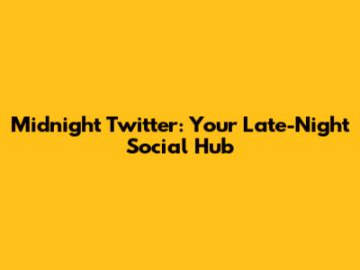 Midnight Twitter: Your Late-Night Social Hub