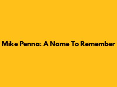 Mike Penna: A Name To Remember