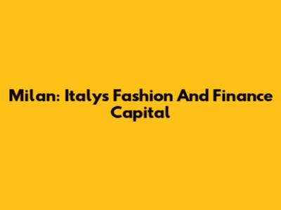 Milan: Italy's Fashion And Finance Capital