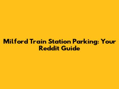 Milford Train Station Parking: Your Reddit Guide