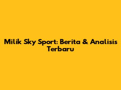 Milik Sky Sport: Berita & Analisis Terbaru