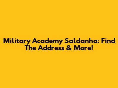 Military Academy Saldanha: Find The Address & More!