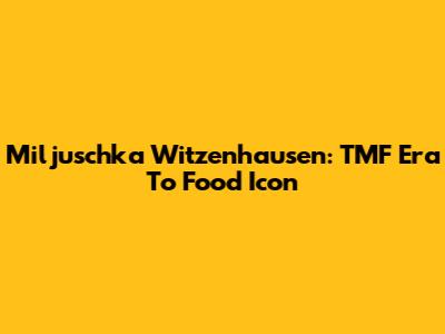 Miljuschka Witzenhausen: TMF Era To Food Icon
