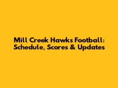 Mill Creek Hawks Football: Schedule, Scores & Updates