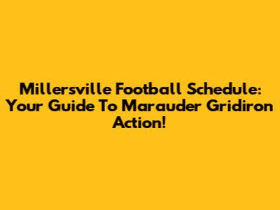 Millersville Football Schedule: Your Guide To Marauder Gridiron Action!