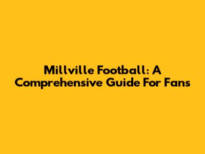 Millville Football: A Comprehensive Guide For Fans