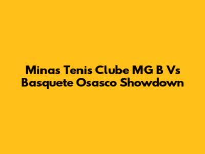 Minas Tenis Clube MG B Vs Basquete Osasco Showdown