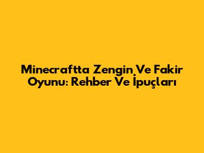Minecraft'ta Zengin Ve Fakir Oyunu: Rehber Ve İpuçları