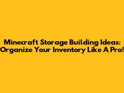 Minecraft Storage Building Ideas: Organize Your Inventory Like A Pro!