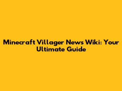 Minecraft Villager News Wiki: Your Ultimate Guide