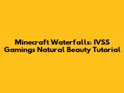 Minecraft Waterfalls: IVSS Gaming's Natural Beauty Tutorial