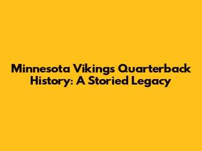 Minnesota Vikings Quarterback History: A Storied Legacy