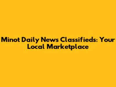 Minot Daily News Classifieds: Your Local Marketplace