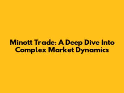 Minott Trade: A Deep Dive Into Complex Market Dynamics