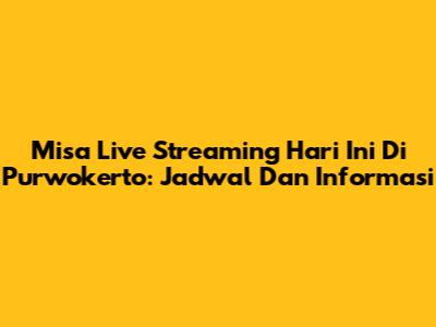 Misa Live Streaming Hari Ini Di Purwokerto: Jadwal Dan Informasi