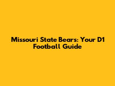 Missouri State Bears: Your D1 Football Guide