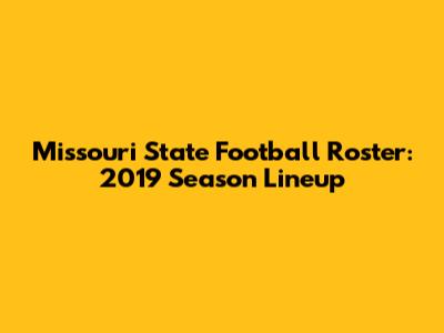 Missouri State Football Roster: 2019 Season Lineup