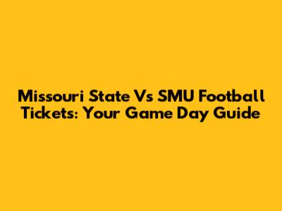 Missouri State Vs SMU Football Tickets: Your Game Day Guide