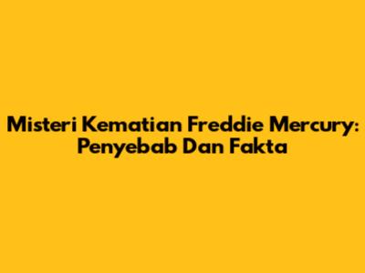 Misteri Kematian Freddie Mercury: Penyebab Dan Fakta