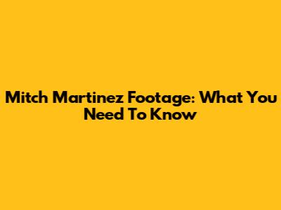 Mitch Martinez Footage: What You Need To Know