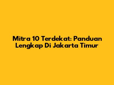 Mitra 10 Terdekat: Panduan Lengkap Di Jakarta Timur