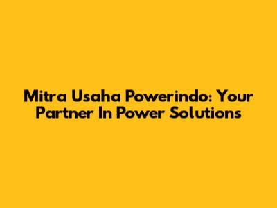 Mitra Usaha Powerindo: Your Partner In Power Solutions