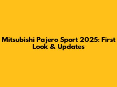 Mitsubishi Pajero Sport 2025: First Look & Updates