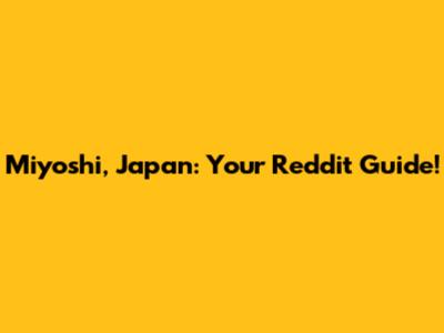 Miyoshi, Japan: Your Reddit Guide!