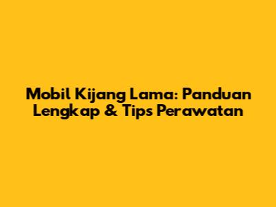 Mobil Kijang Lama: Panduan Lengkap & Tips Perawatan