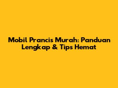 Mobil Prancis Murah: Panduan Lengkap & Tips Hemat