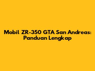 Mobil ZR-350 GTA San Andreas: Panduan Lengkap