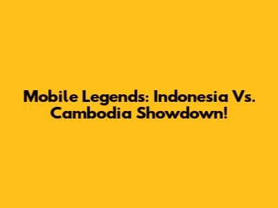 Mobile Legends: Indonesia Vs. Cambodia Showdown!