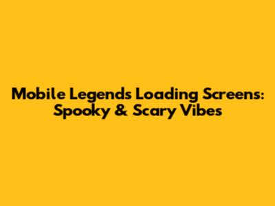 Mobile Legends Loading Screens: Spooky & Scary Vibes