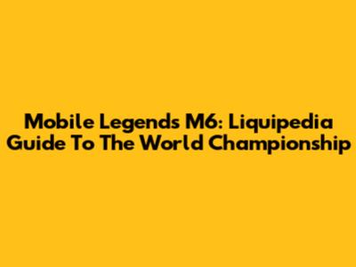 Mobile Legends M6: Liquipedia Guide To The World Championship