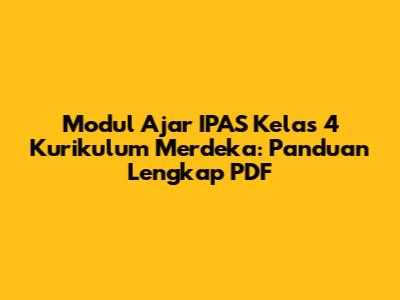 Modul Ajar IPAS Kelas 4 Kurikulum Merdeka: Panduan Lengkap PDF