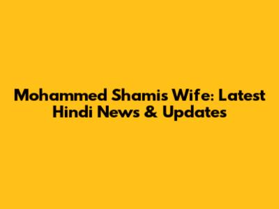 Mohammed Shami's Wife: Latest Hindi News & Updates