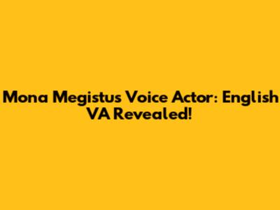 Mona Megistus Voice Actor: English VA Revealed!