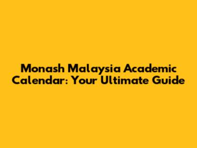 Monash Malaysia Academic Calendar: Your Ultimate Guide