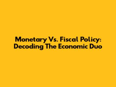 Monetary Vs. Fiscal Policy: Decoding The Economic Duo