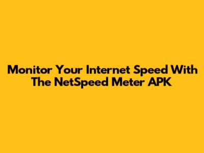 Monitor Your Internet Speed With The NetSpeed Meter APK