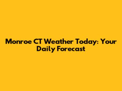 Monroe CT Weather Today: Your Daily Forecast