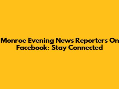 Monroe Evening News Reporters On Facebook: Stay Connected